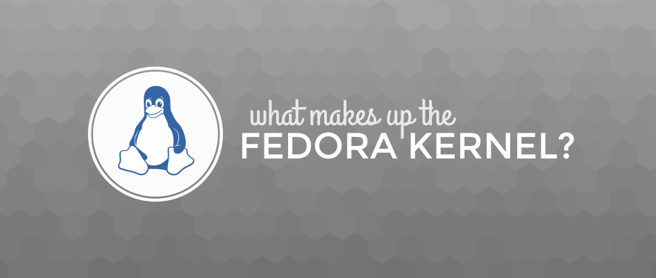 Fedora 内核是由什么构成的?_Linux伊甸园开源