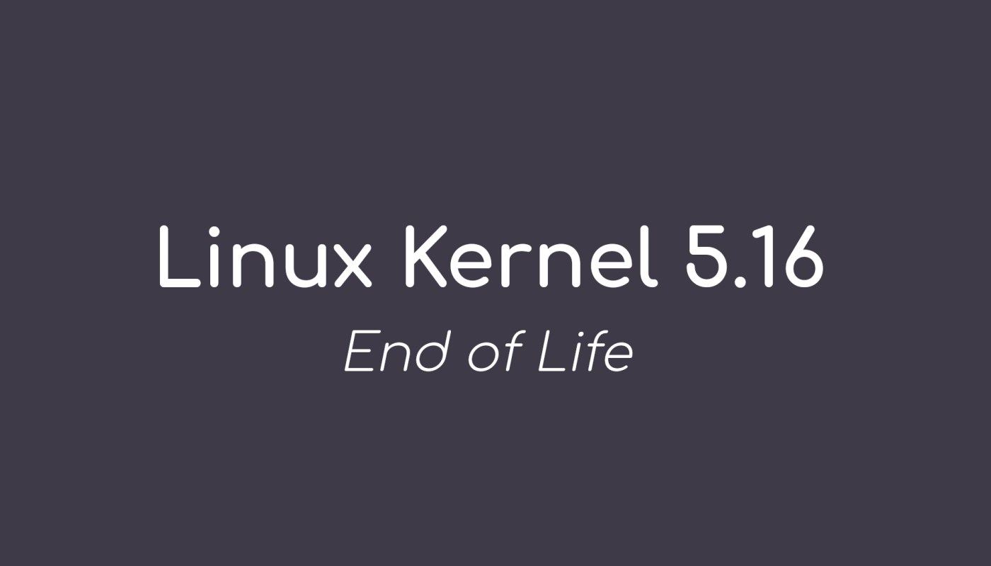 Linux Kernel 5.16 达到生命周期，用户敦促升级到 Linux Kernel 5.17