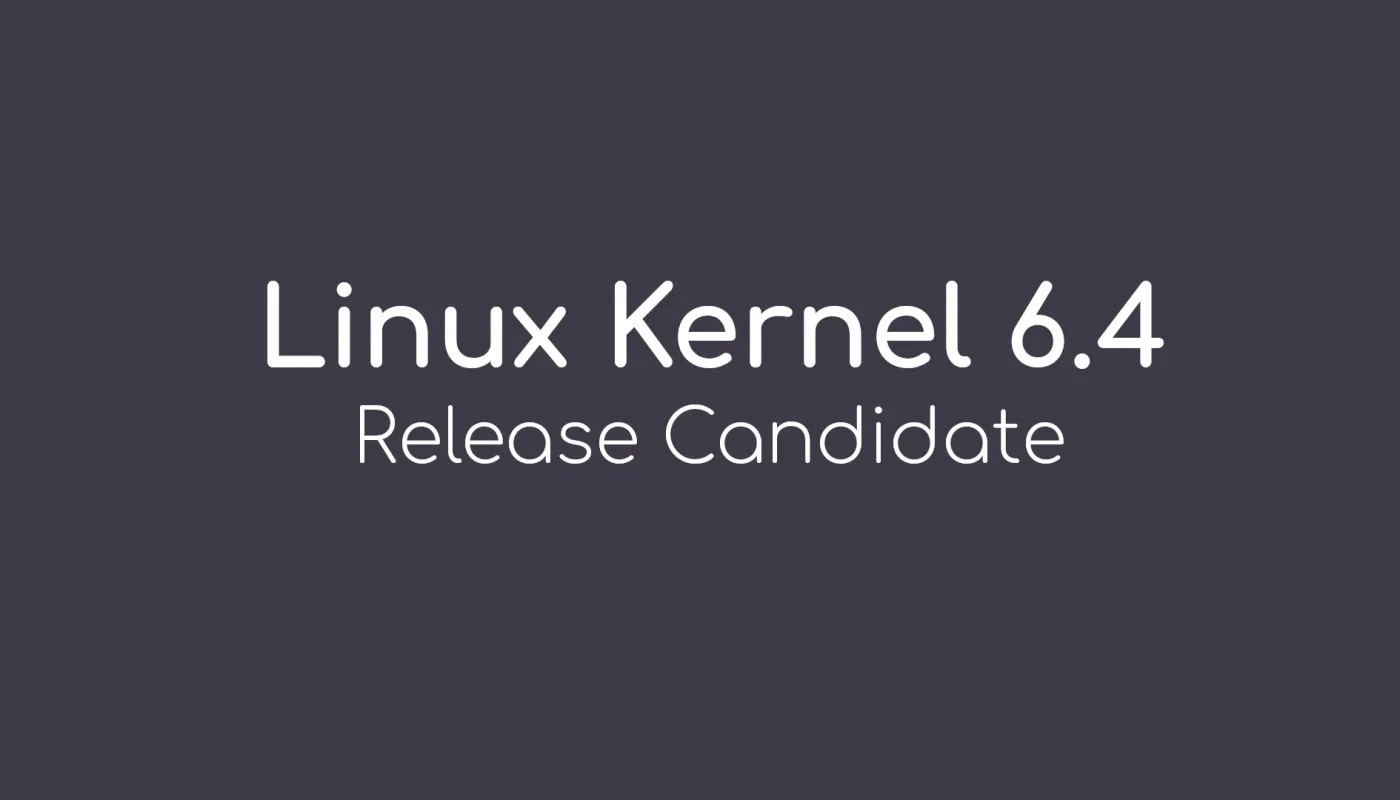 Linus Torvalds宣布推出首个Linux内核6.4候选版本