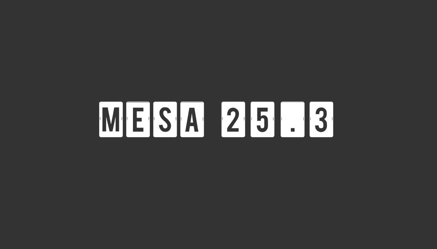 Mesa 25.3 开源图形栈提升对众多视频游戏的支持