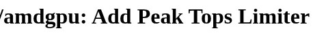 AMD Linux 驱动准备支持峰值顶部限制器"PTL"